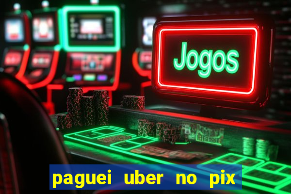 paguei uber no pix e nao achou motorista